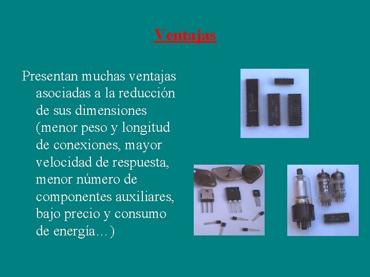 Ventajas Presentan muchas ventajas asociadas a la reducción de sus dimensiones (menor peso y