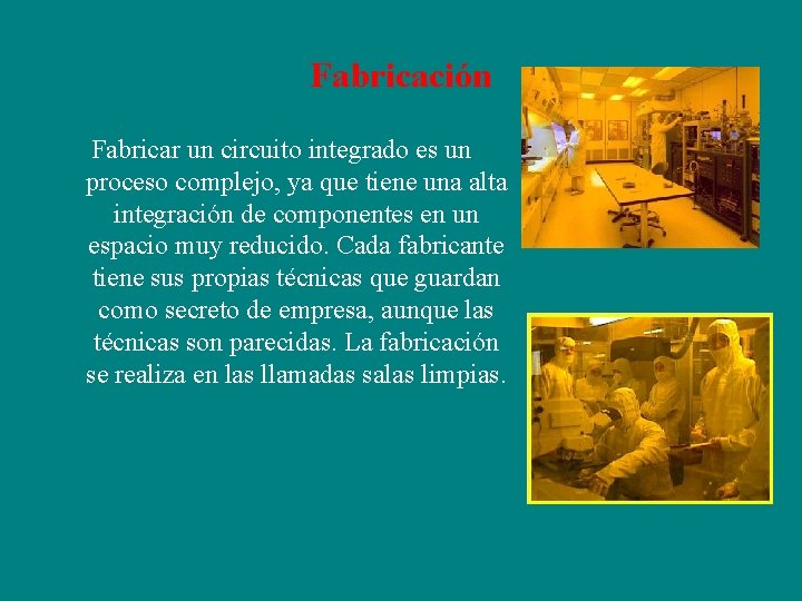 Fabricación Fabricar un circuito integrado es un proceso complejo, ya que tiene una alta
