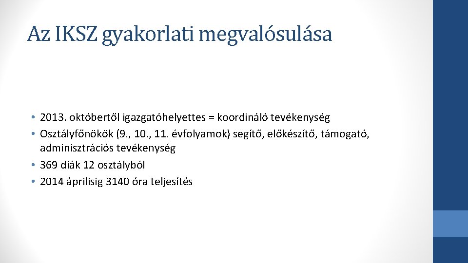 Az IKSZ gyakorlati megvalósulása • 2013. októbertől igazgatóhelyettes = koordináló tevékenység • Osztályfőnökök (9.