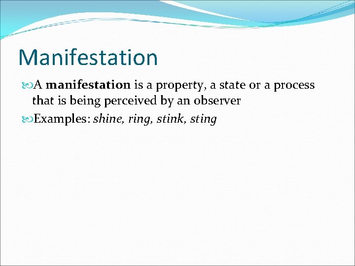 Manifestation A manifestation is a property, a state or a process that is being
