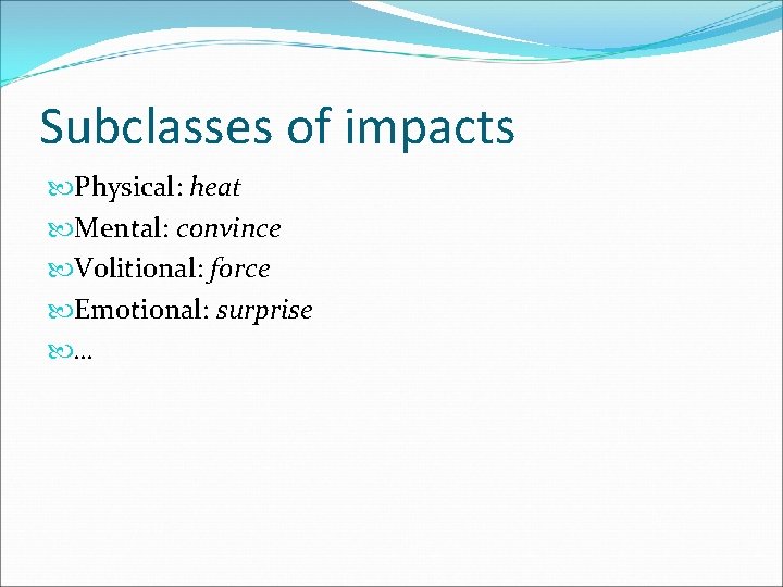 Subclasses of impacts Physical: heat Mental: convince Volitional: force Emotional: surprise … 