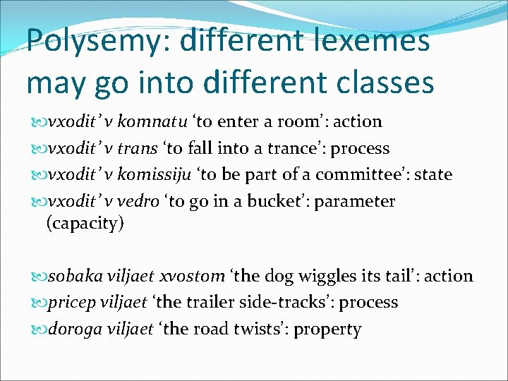 Polysemy: different lexemes may go into different classes vxodit’ v komnatu ‘to enter a