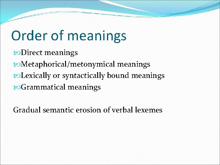 Order of meanings Direct meanings Metaphorical/metonymical meanings Lexically or syntactically bound meanings Grammatical meanings