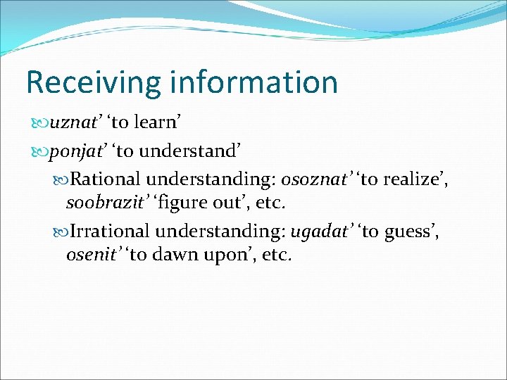 Receiving information uznat’ ‘to learn’ ponjat’ ‘to understand’ Rational understanding: osoznat’ ‘to realize’, soobrazit’