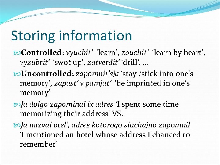 Storing information Controlled: vyuchit’ ‘learn’, zauchit’ ‘learn by heart’, vyzubrit’ ‘swot up’, zatverdit’ ‘drill’,