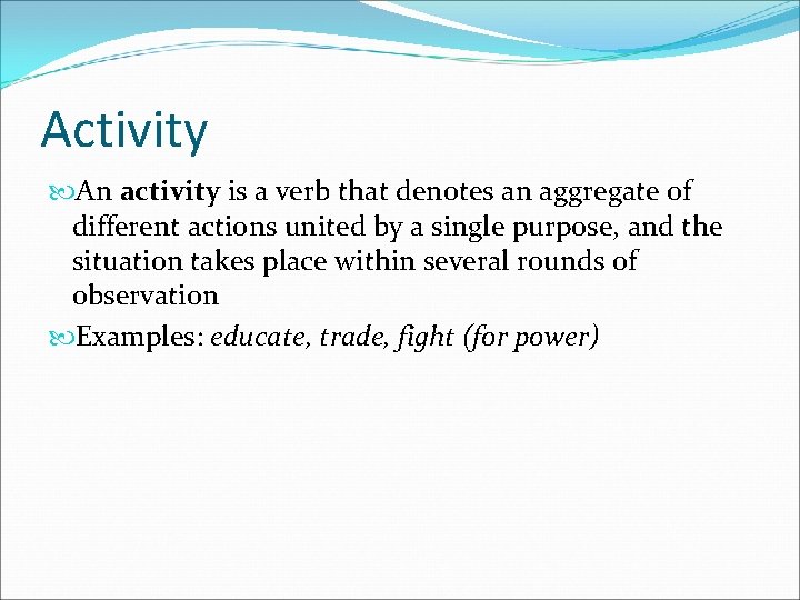 Activity An activity is a verb that denotes an aggregate of different actions united