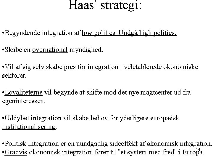 Haas’ strategi: • Begyndende integration af low politics. Undgå high politics. • Skabe en