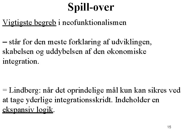 Spill-over Vigtigste begreb i neofunktionalismen – står for den meste forklaring af udviklingen, skabelsen