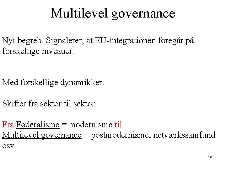 Multilevel governance Nyt begreb. Signalerer, at EU-integrationen foregår på forskellige niveauer. Med forskellige dynamikker.