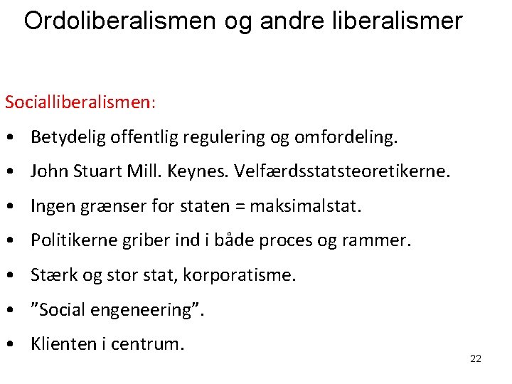 Ordoliberalismen og andre liberalismer Socialliberalismen: • Betydelig offentlig regulering og omfordeling. • John Stuart