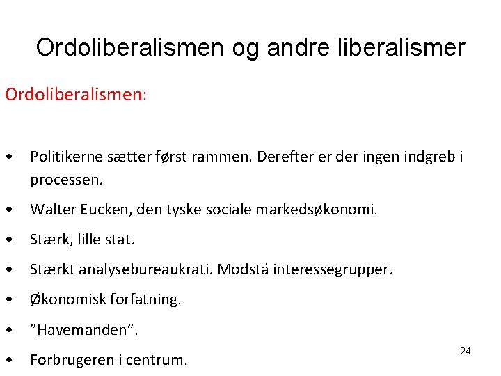 Ordoliberalismen og andre liberalismer Ordoliberalismen: • Politikerne sætter først rammen. Derefter er der ingen