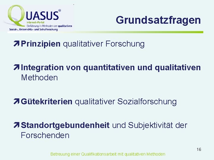 Grundsatzfragen ì Prinzipien qualitativer Forschung ì Integration von quantitativen und qualitativen Methoden ì Gütekriterien