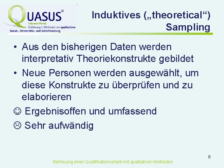 Induktives („theoretical“) Sampling • Aus den bisherigen Daten werden interpretativ Theoriekonstrukte gebildet • Neue