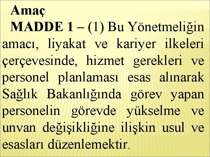 Amaç MADDE 1 – (1) Bu Yönetmeliğin amacı, liyakat ve kariyer ilkeleri çerçevesinde, hizmet