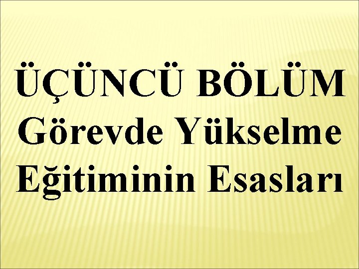 ÜÇÜNCÜ BÖLÜM Görevde Yükselme Eğitiminin Esasları 