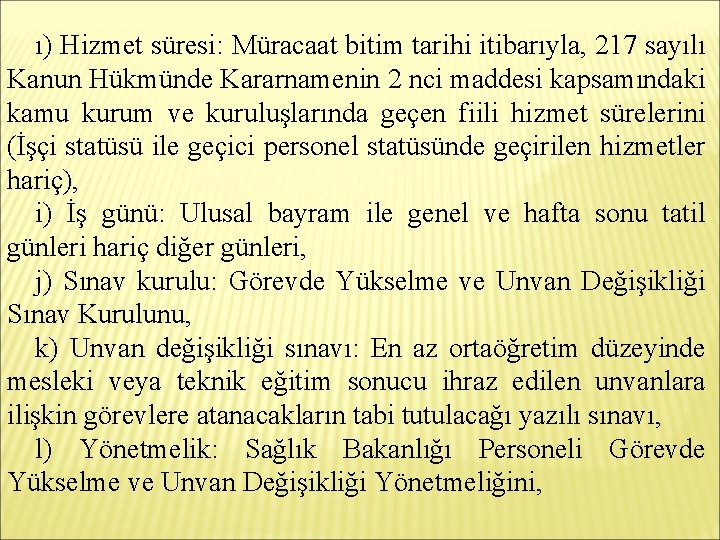 ı) Hizmet süresi: Müracaat bitim tarihi itibarıyla, 217 sayılı Kanun Hükmünde Kararnamenin 2 nci