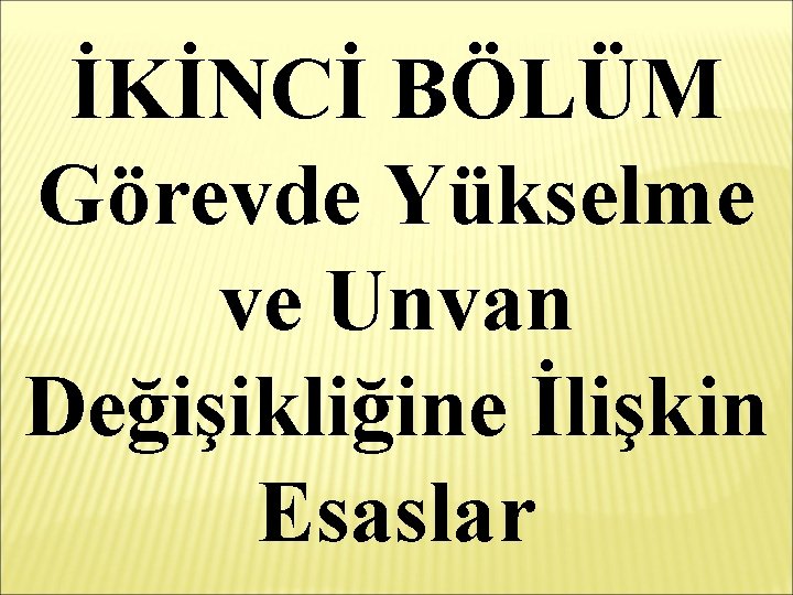 İKİNCİ BÖLÜM Görevde Yükselme ve Unvan Değişikliğine İlişkin Esaslar 