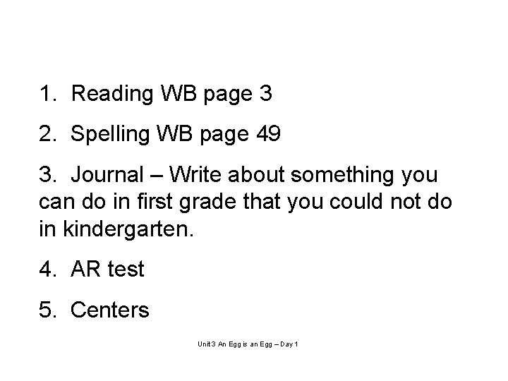 1. Reading WB page 3 2. Spelling WB page 49 3. Journal – Write