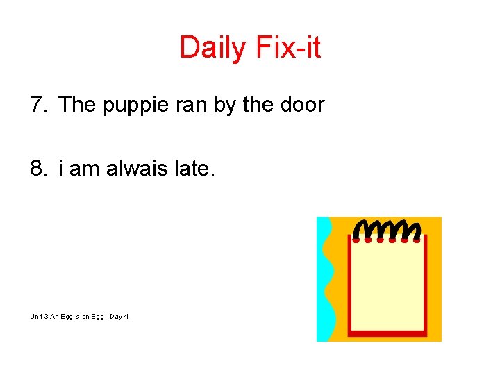 Daily Fix-it 7. The puppie ran by the door 8. i am alwais late.