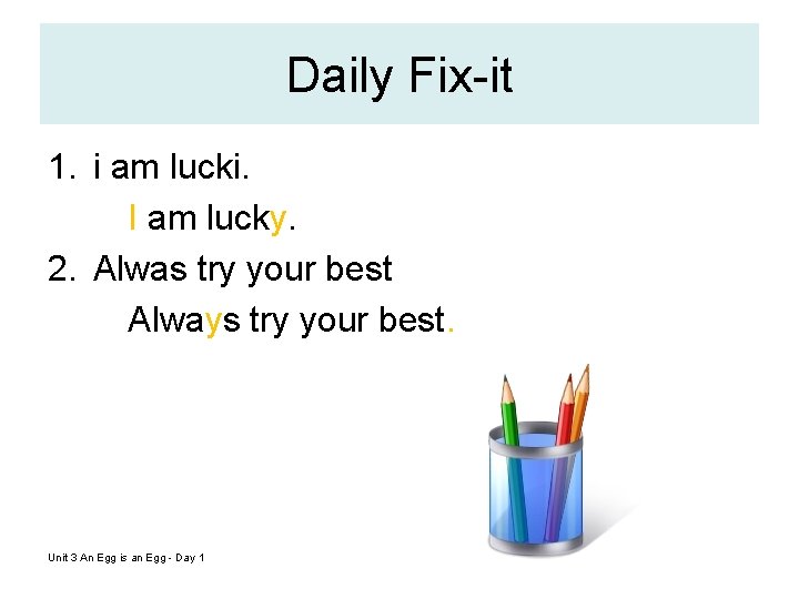 Daily Fix-it 1. i am lucki. I am lucky. 2. Alwas try your best