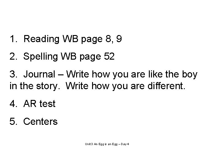 1. Reading WB page 8, 9 2. Spelling WB page 52 3. Journal –
