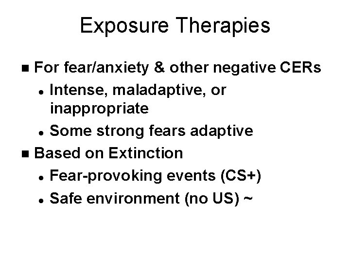 Exposure Therapies For fear/anxiety & other negative CERs l Intense, maladaptive, or inappropriate l