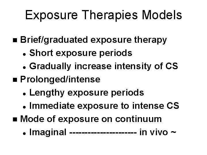 Exposure Therapies Models Brief/graduated exposure therapy l Short exposure periods l Gradually increase intensity