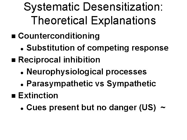 Systematic Desensitization: Theoretical Explanations Counterconditioning l Substitution of competing response n Reciprocal inhibition l