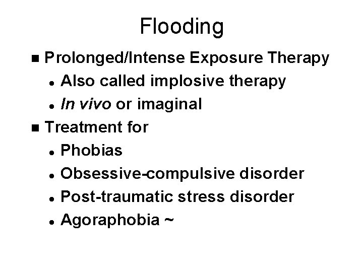 Flooding Prolonged/Intense Exposure Therapy l Also called implosive therapy l In vivo or imaginal