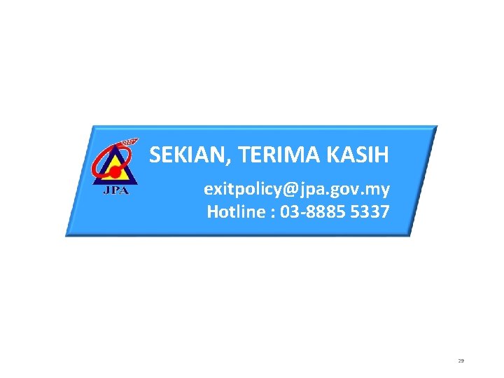 SEKIAN, TERIMA KASIH exitpolicy@jpa. gov. my Hotline : 03 -8885 5337 29 