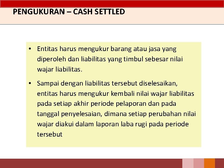 PENGUKURAN – CASH SETTLED • Entitas harus mengukur barang atau jasa yang diperoleh dan