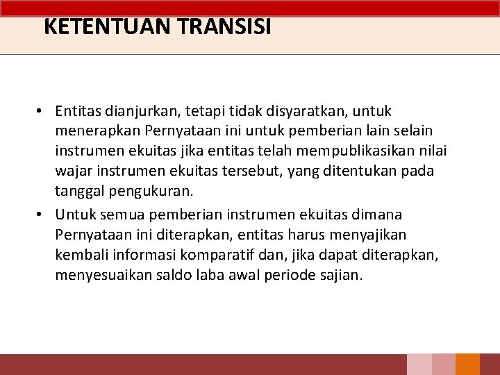 KETENTUAN TRANSISI • Entitas dianjurkan, tetapi tidak disyaratkan, untuk menerapkan Pernyataan ini untuk pemberian