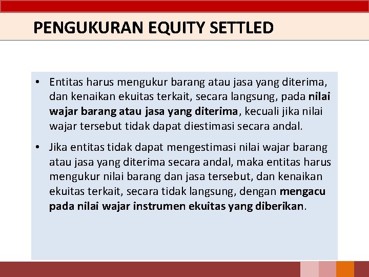 PENGUKURAN EQUITY SETTLED • Entitas harus mengukur barang atau jasa yang diterima, dan kenaikan