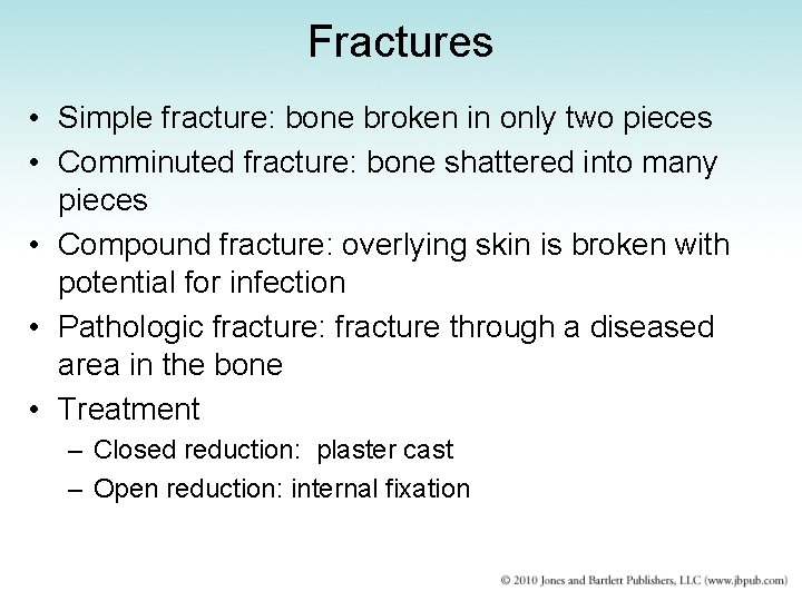 Fractures • Simple fracture: bone broken in only two pieces • Comminuted fracture: bone