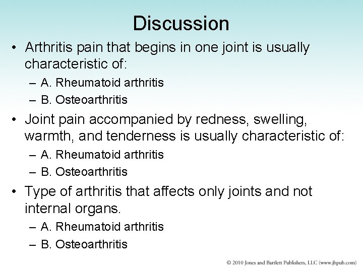 Discussion • Arthritis pain that begins in one joint is usually characteristic of: –