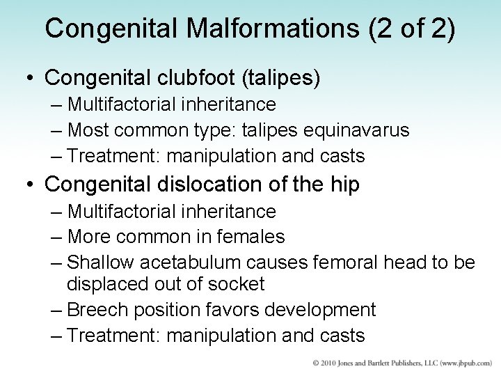 Congenital Malformations (2 of 2) • Congenital clubfoot (talipes) – Multifactorial inheritance – Most