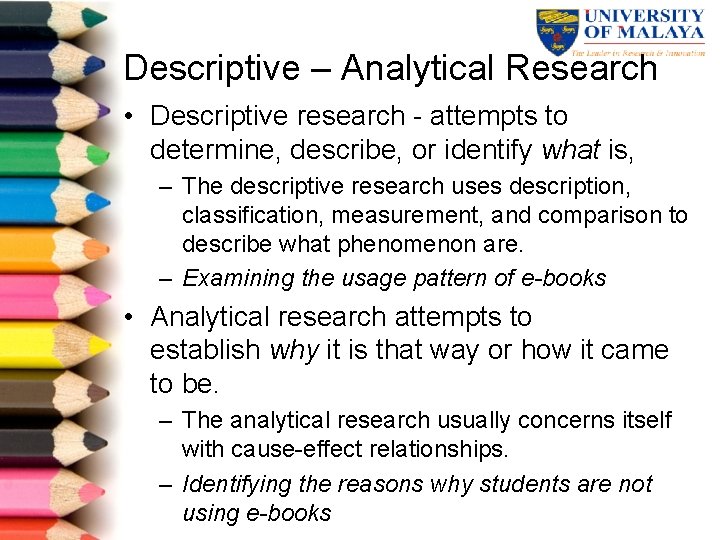 Descriptive – Analytical Research • Descriptive research attempts to determine, describe, or identify what