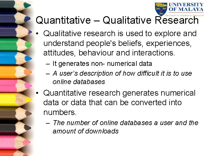 Quantitative – Qualitative Research • Qualitative research is used to explore and understand people's