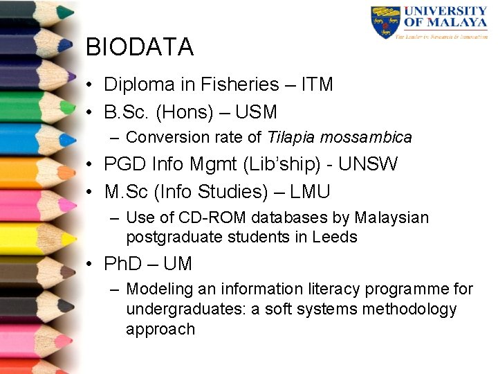 BIODATA • Diploma in Fisheries – ITM • B. Sc. (Hons) – USM –