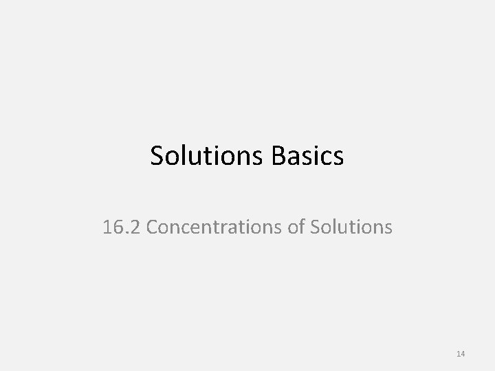 Solutions Basics 16. 2 Concentrations of Solutions 14 