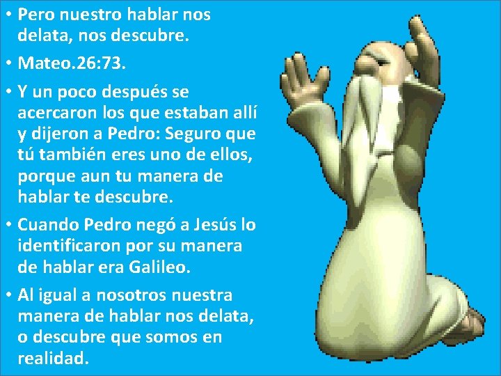  • Pero nuestro hablar nos delata, nos descubre. • Mateo. 26: 73. •