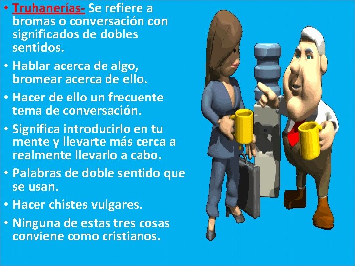  • Truhanerías- Se refiere a bromas o conversación con significados de dobles sentidos.