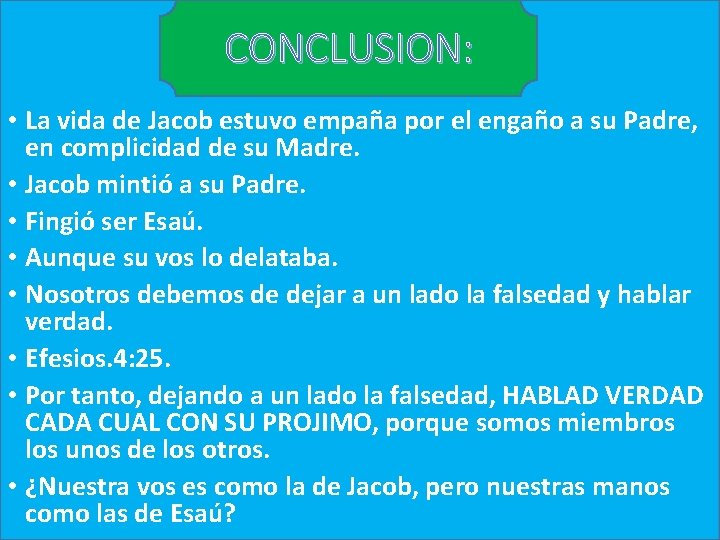 CONCLUSION: • La vida de Jacob estuvo empaña por el engaño a su Padre,