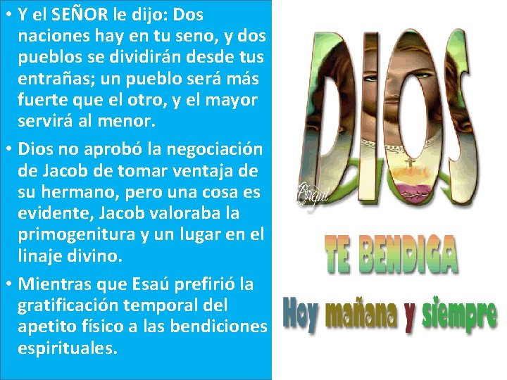  • Y el SEÑOR le dijo: Dos naciones hay en tu seno, y