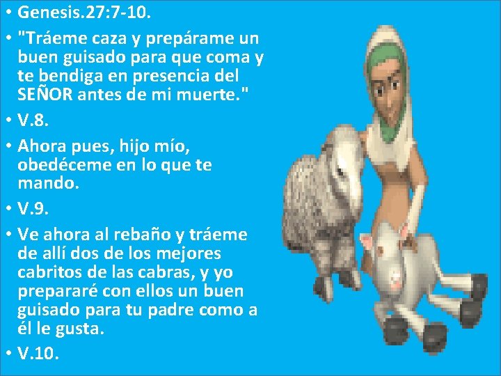  • Genesis. 27: 7 -10. • "Tráeme caza y prepárame un buen guisado