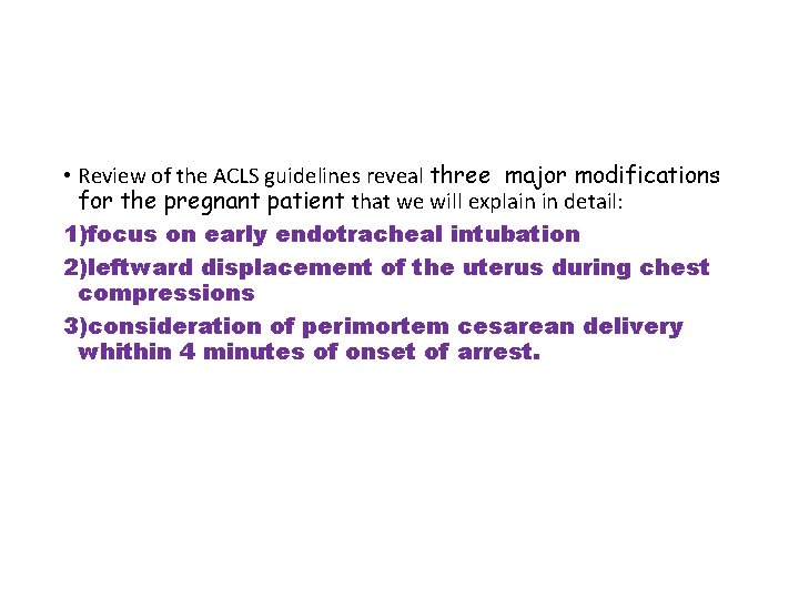 • Review of the ACLS guidelines reveal three major modifications for the pregnant