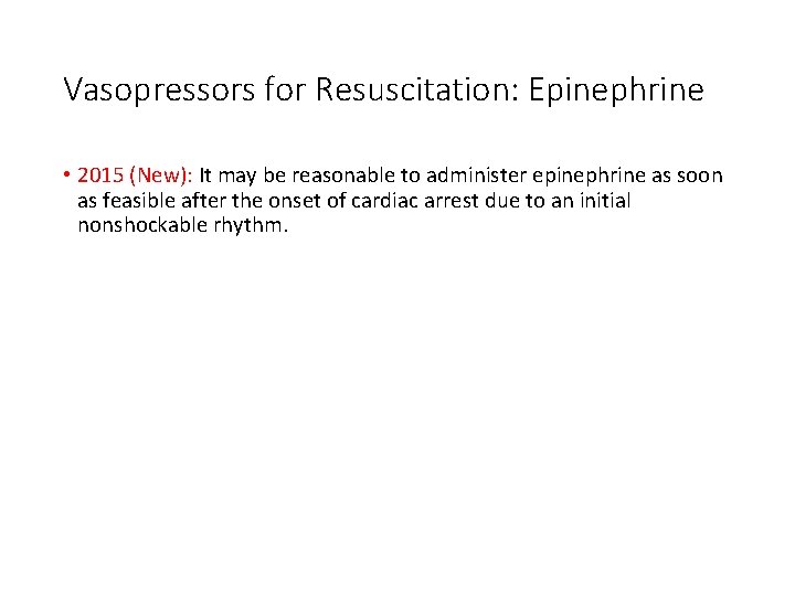 Vasopressors for Resuscitation: Epinephrine • 2015 (New): It may be reasonable to administer epinephrine