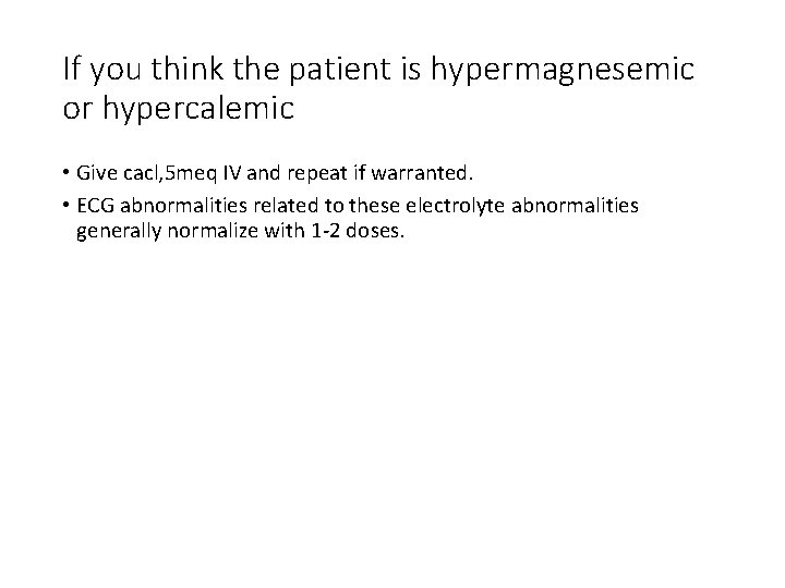 If you think the patient is hypermagnesemic or hypercalemic • Give cacl, 5 meq