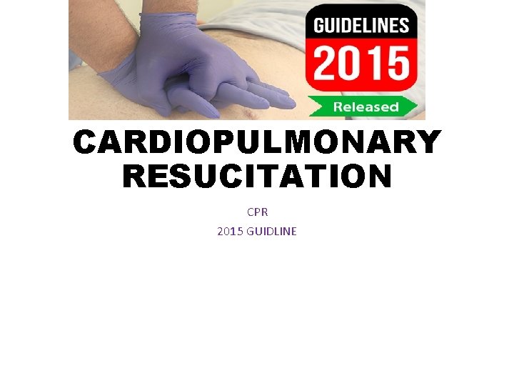 CARDIOPULMONARY RESUCITATION CPR 2015 GUIDLINE 