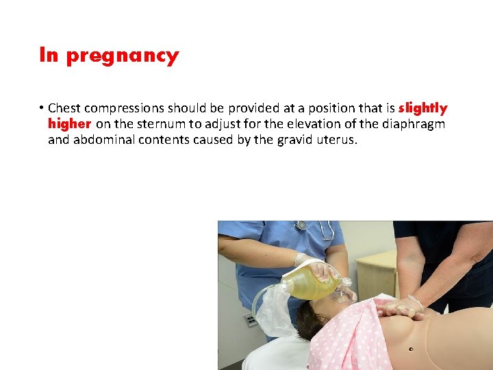 In pregnancy • Chest compressions should be provided at a position that is slightly